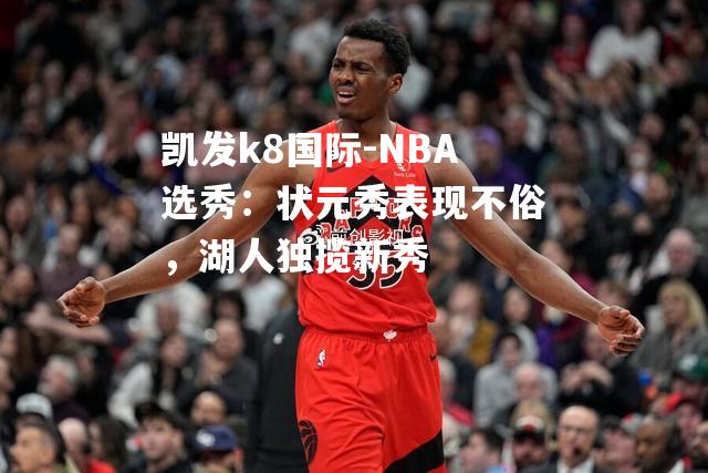 NBA选秀：状元秀表现不俗，湖人独揽新秀