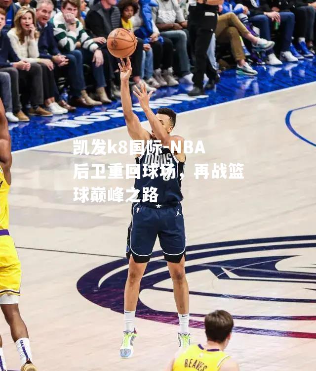 NBA后卫重回球场，再战篮球巅峰之路