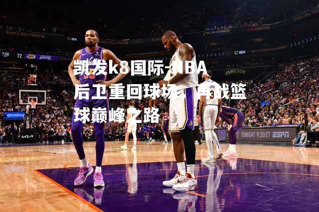 NBA后卫重回球场，再战篮球巅峰之路