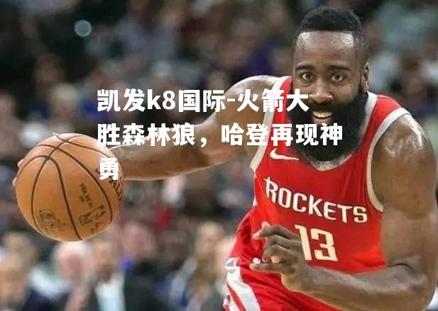 火箭大胜森林狼，哈登再现神勇